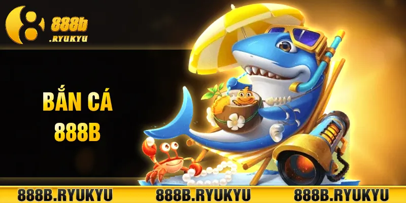 Đôi điều cần biết về sảnh Bắn cá 888B Đôi điều cần biết về sảnh Bắn cá 888B