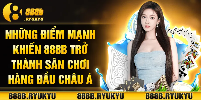 Những điểm mạnh khiến 888B trở thành sân chơi hàng đầu châu Á Những điểm mạnh khiến 888B trở thành sân chơi hàng đầu châu Á